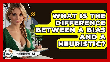 What Is The Difference Between A Bias And A Heuristic? - Cognitive Therapy Hub