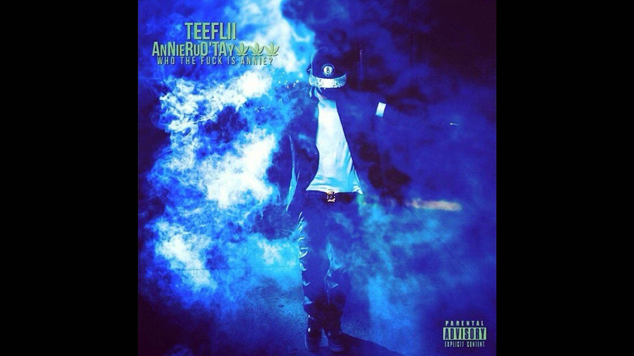 TeeFLii   You The Best Feat YeaDat AnnieRUOTAY 3 Who The Fck Is Annie