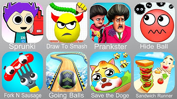 Sprunki,Draw To Smash,Prankster,Hide Ball,Fork N Sausage,Going Balls,Save The Doge,Sandwich Runner