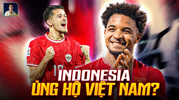 INDONESIA ‘QUAY XE’ BẤT NGỜ ỦNG HỘ VIỆT NAM, GỌI XUÂN SON LÀ NGƯỜI HÙNG: THỰC HƯ NHƯ THẾ NÀO?