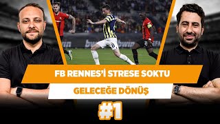 Fenerbahçe geri adım atmayınca Rennes strese girdi | Mustafa D. & Onur T. | Geleceğe Dönüş #1