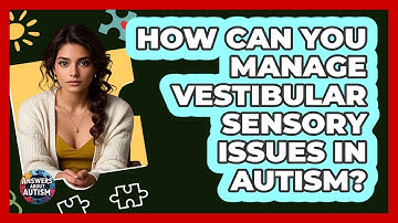 How Can You Manage Vestibular Sensory Issues In Autism? - Answers About Autism