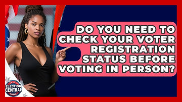 Do You Need To Check Your Voter Registration Status Before Voting In Person?
