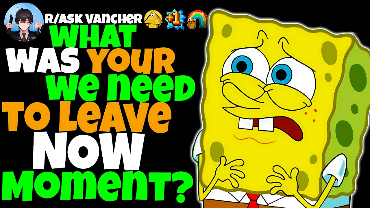 What Was Your "We Need To LEAVE NOW" Moment?