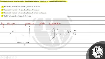 The true statement is, on increasing the distance between the plates of a parallel plate condens....