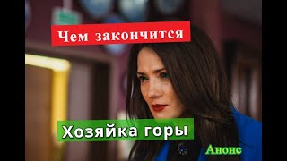 Хозяйка горы сериал ЧЕМ ЗАКОНЧИТСЯ Анонс