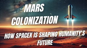 Mars Colonization: How SpaceX is Shaping Humanity