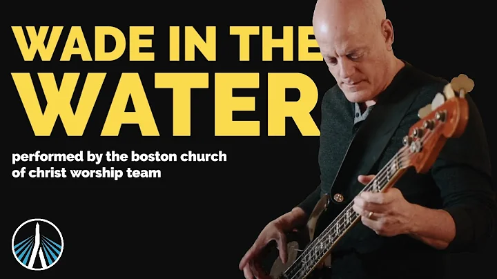 Wade In The Water | Boston Church of Christ