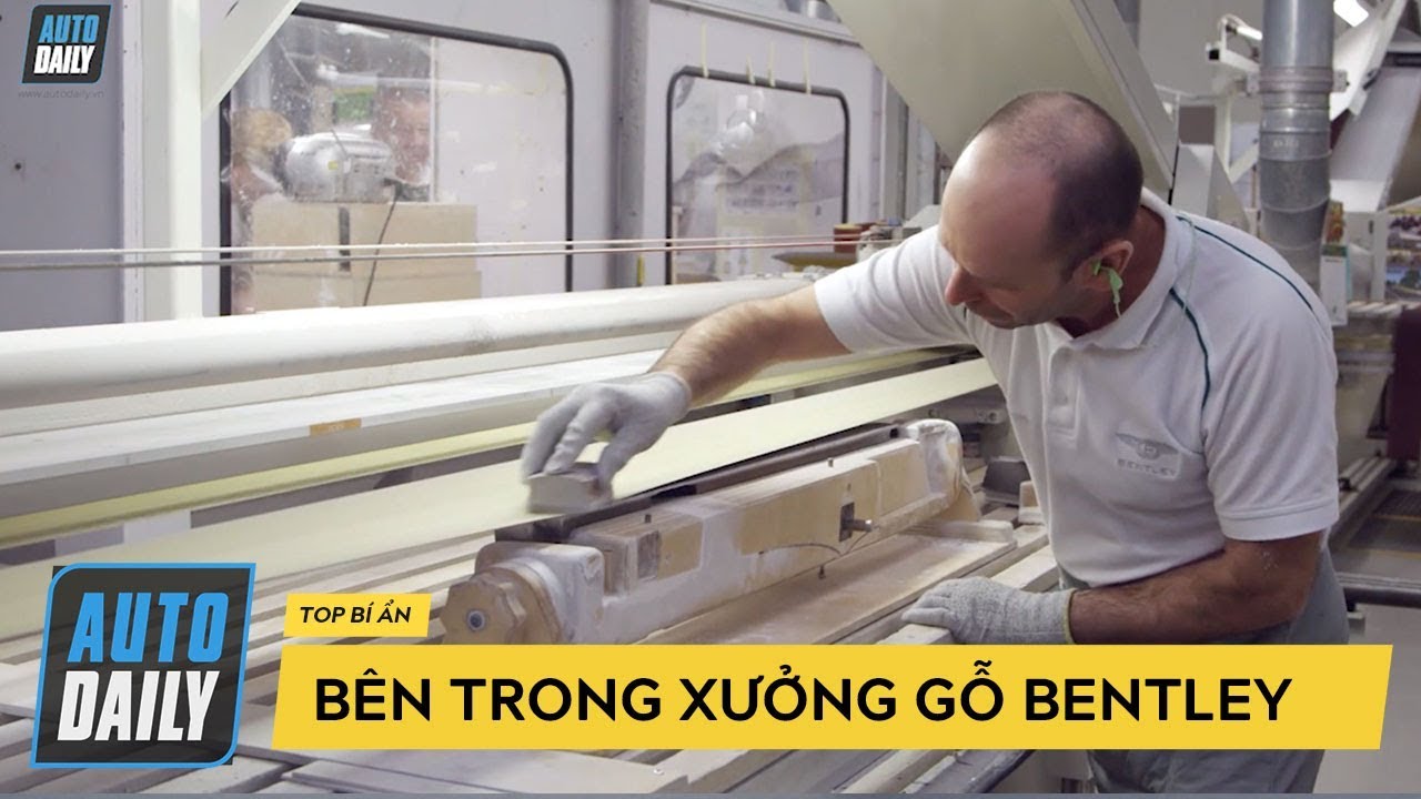 |Top Bí ẩn| Khám phá xưởng sản xuất gỗ xe siêu sang Bentley |AUTODAILY.VN|