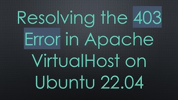 Resolving the 403 Error in Apache VirtualHost on Ubuntu 22.04