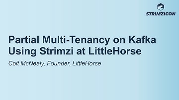 Partial Multi-Tenancy on Kafka Using Strimzi at LittleHorse - Colt McNealy, Founder, LittleHorse