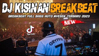 DJ KISINAN VIRAL 2023 !! BREAKBEAT FULL BASS AUTO NYESEK TERBARU 2023