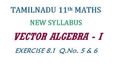 11th Maths New Syllabus | Exercise 8.1 Q.Nos. 5 & 6 | Vector Algebra - I