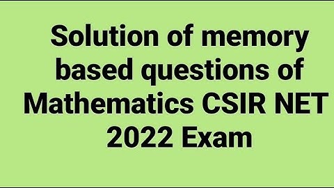 Solution of memory based questions of Mathematics CSIR NET 2022 exam. Linear Algebra, Real Analysis