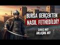 Tarihte Orhan Bey Bursa’yı Nasıl Fethetti? Anlaşmayla mı Yoksa Saldırıyla mı?