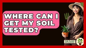 Where Can I Get My Soil Tested? - The Plant Enthusiast