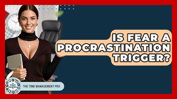 Is Fear A Procrastination Trigger? - The Time Management Pro