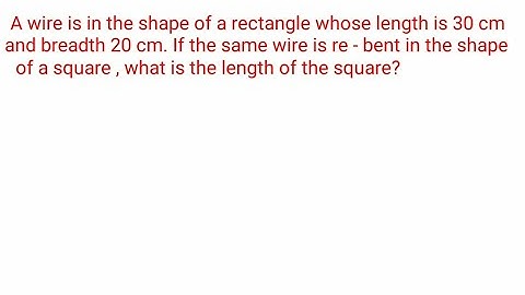 A wire is in the shape of a rectangle whose length is 30 cm and breadth 20 cm. If the same wire.....