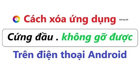 ỨNG DỤNG CÀI VÀO ĐIỆN THOẠI KHÔNG XÓA ĐƯỢC - XEM NGAY CÁCH XÓA NÀY
