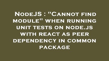 NodeJS : "Cannot find module" when running unit tests on node.js with react as peer dependency in co