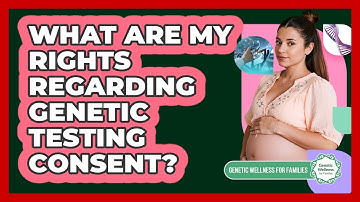 What Are My Rights Regarding Genetic Testing Consent?