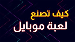 كيف تصنع لعبة موبايل - ابدأ هنا