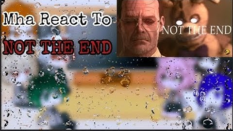 Mha React To NOT THE END