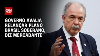 Mercadante diz que governo federal avalia relancar Plano Brasil Soberano HORA H