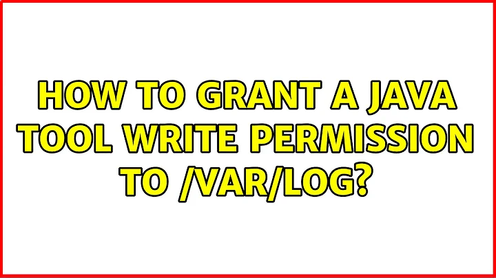 Ubuntu: How to grant a java tool write permission to /var/log?