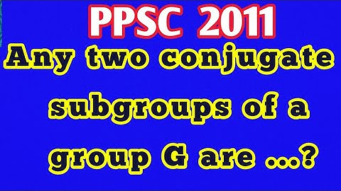 Are any two conjugate subgroups of a group isomorphic?||What is a conjugate group by G?
