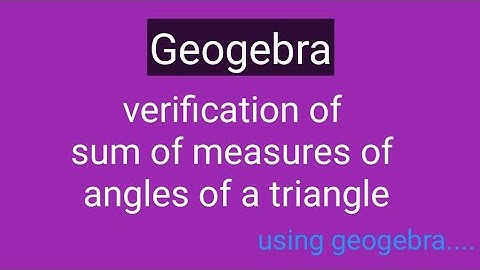 Geogebra - Sum of measures of all angles of a triangle - verification by geogebra