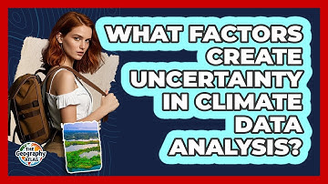 What Factors Create Uncertainty In Climate Data Analysis? - The Geography Atlas