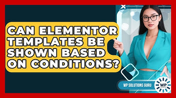 Can Elementor Templates Be Shown Based On Conditions? - WP Solutions Guru