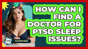 How Can I Find A Doctor For PTSD Sleep Issues? - PTSD Support Channel