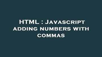 HTML : Javascript adding numbers with commas