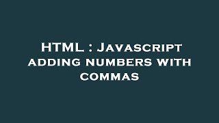 HTML : Javascript adding numbers with commas