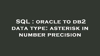 SQL : oracle to db2 data type: asterisk in number precision Wealth