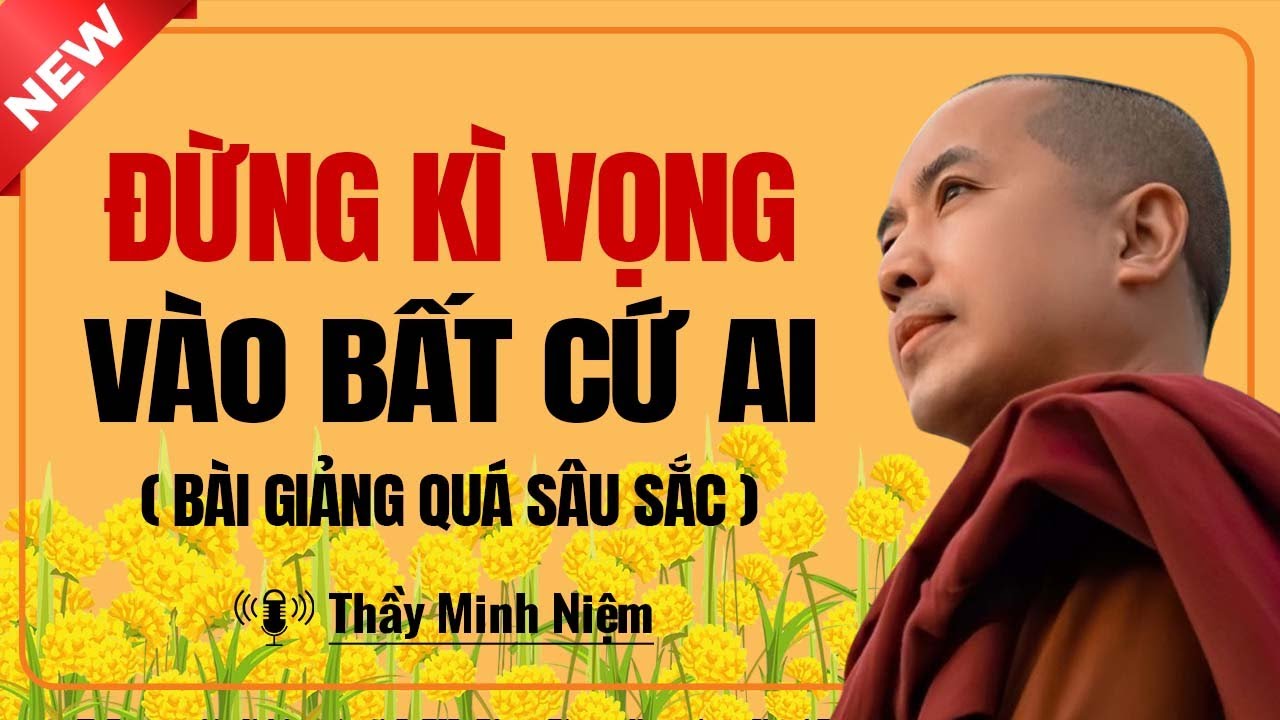 Đừng Kì Vọng Vào Bất Cứ Ai (Bài giảng quá sâu sắc) | Thầy Minh Niệm