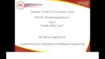 BT-106: Manufacturing Process, Foundry Shop, part 2, B.Tech, CS, I Semester, I Year