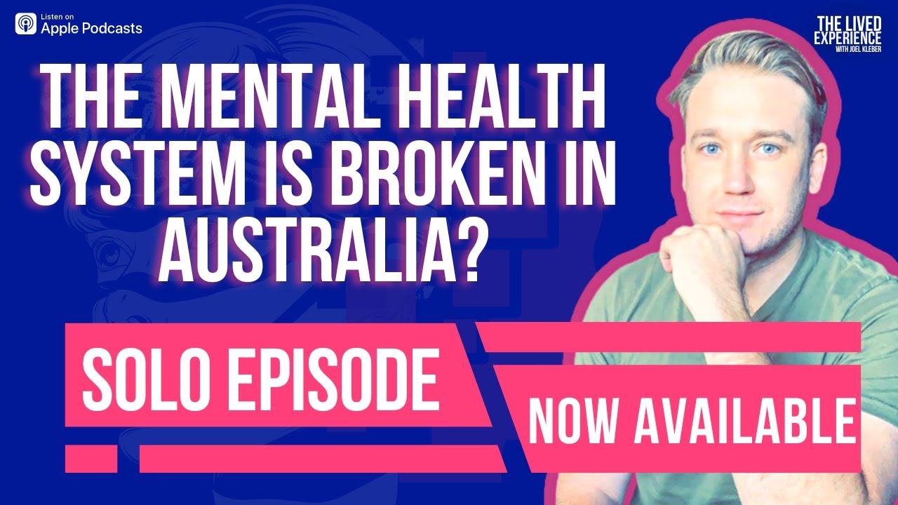 The mental health system is broken in Australia? The Lived Experience with Joel Kleber