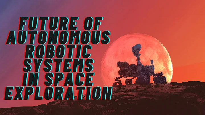 The future of autonomous robotic systems in space exploration
