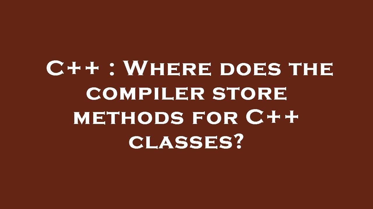 C++ : Where does the compiler store methods for C++ classes? - YouTube