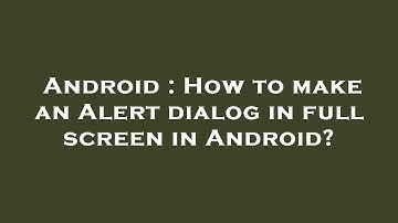 Android : How to make an Alert dialog in full screen in Android?