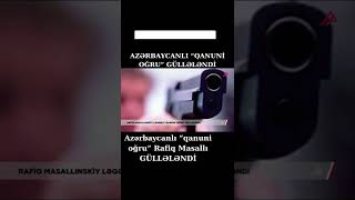 Azərbaycanlı Qanuni Oğru Güllələndi̇
