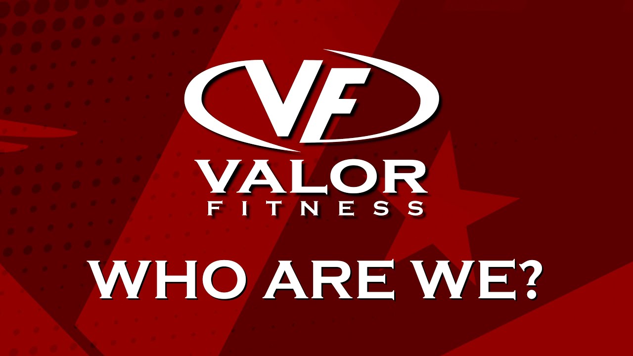 Who Are We?  Valor Fitness 