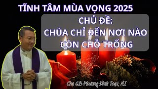 Bài Giảng Tĩnh Tâm Mùa Vọng. Chủ Đề: Chúa Chỉ Đến Nơi Nào Còn Chỗ Trống - Cha GB Phương Đình Toại