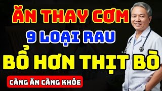 BỚT CƠM ĐI, 9 LOẠI RAU BỔ HƠN THỊT BÒ CỨ ĂN THAY CƠM - VỀ GIÀ KHỎE MẠNH SỐNG THỌ 100 TUỔI
