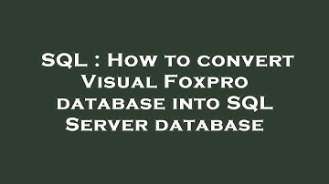 SQL : How to convert Visual Foxpro database into SQL Server database