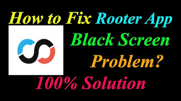 How to Fix Rooter App Black Screen Problem Solutions Android & Ios - Rooter Black Screen Error