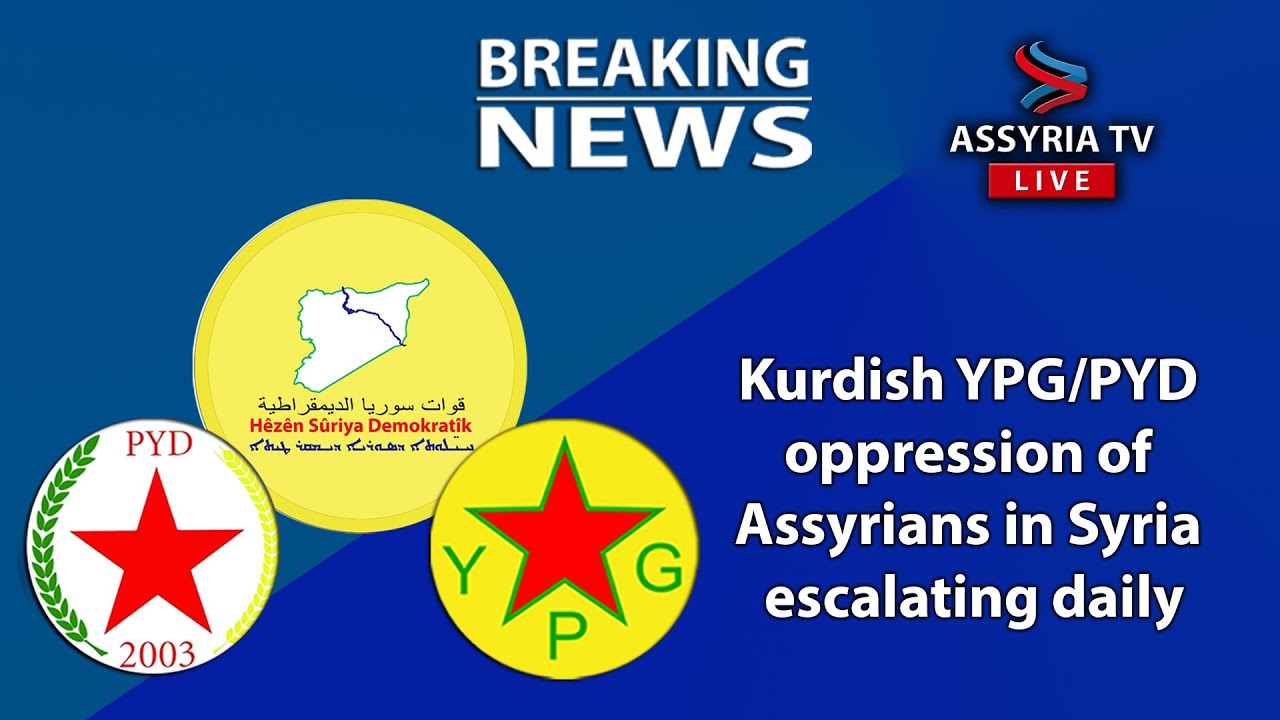 Kurdish YPG/PYD oppression of Assyrians in Syria escalating daily